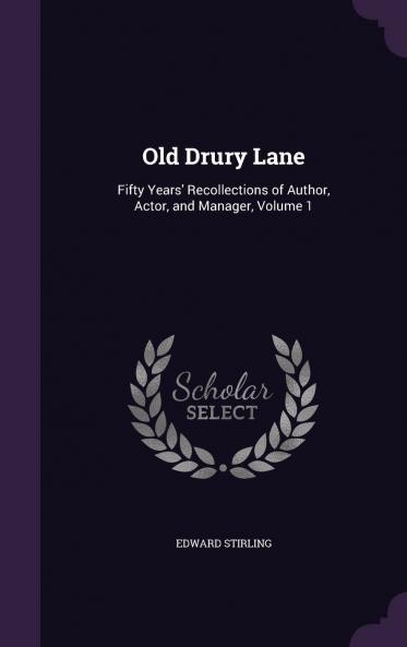 Old Drury Lane : Fifty Years' Recollections of Author Actor and Manager Volume 1