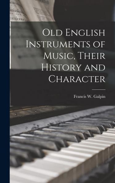 Old English Instruments of Music Their History and Character Volume