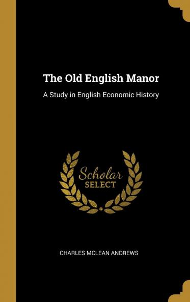 The Old English Manor: a Study in English Economic History Volume