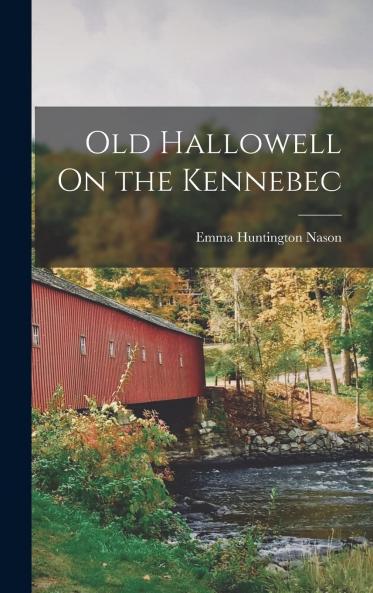 Old Hallowell on the Kennebec Volume