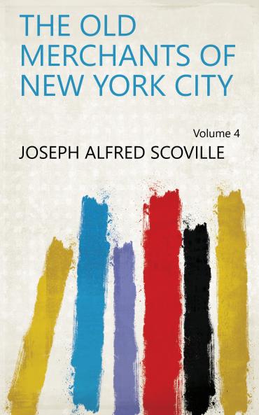 The Old Merchants of New York City Volume 4