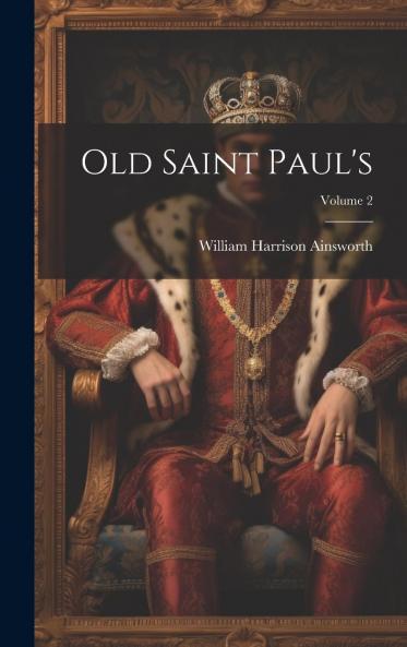 Old Saint Paul's : A Tale of the Plague and the Fire Volume 2