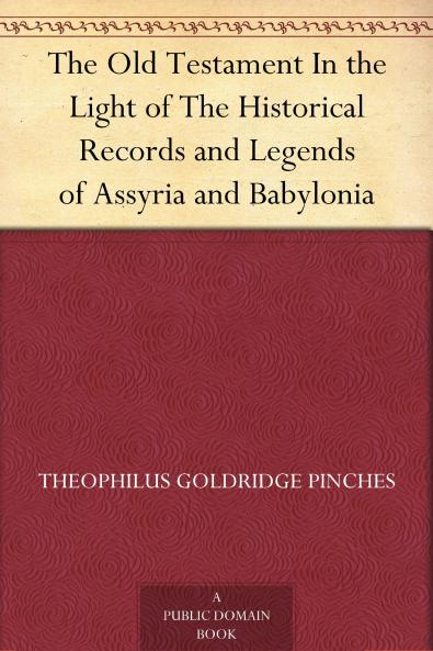The Old Testament in the Light of the Historical Records and Legends of Assyria and Babylonia Volume