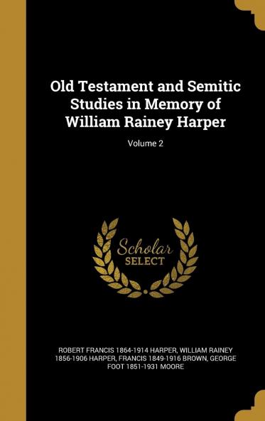 Old Testament and Semitic Studies in Memory of William Rainey Harper Volume 2