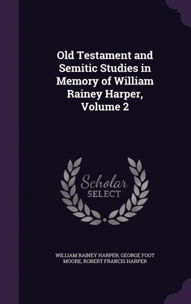 Old Testament and Semitic Studies in Memory of William Rainey Harper Volume 2