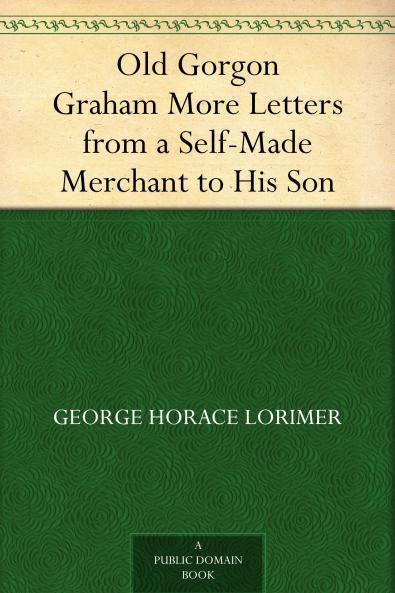 Old Gorgon Graham; More Letters from a Self-Made Merchant to His Son Volume