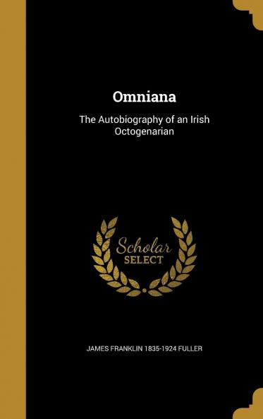 Omniana : the Autobiography of an Irish Octogenarian Volume