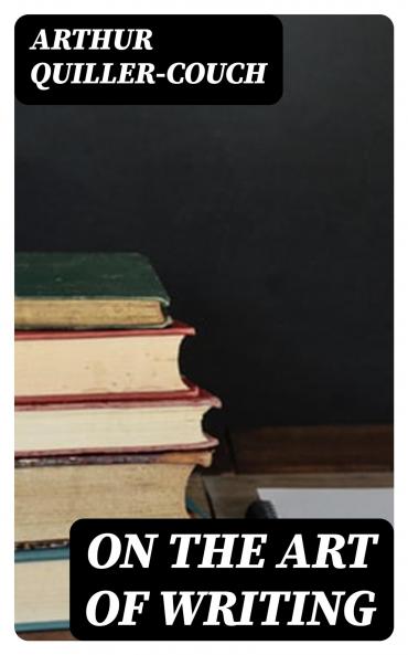 On the Art of Writing; Lectures Delivered in the University of Cambridge 1913-1914 Volume