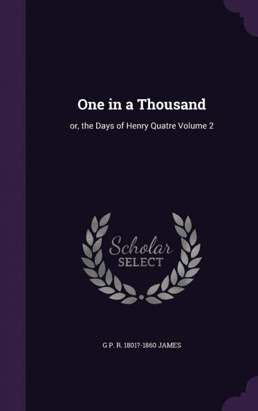 One in a Thousand : Or the Days of Henry Quatre Volume 2