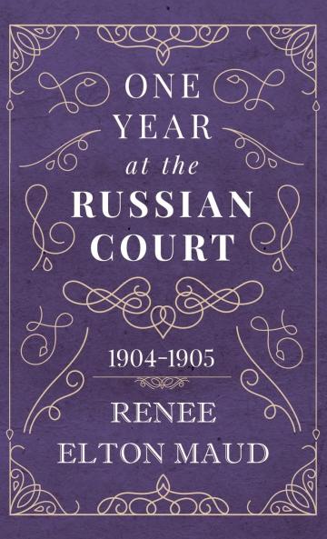 One Year at the Russian Court: 1904-1905 Volume