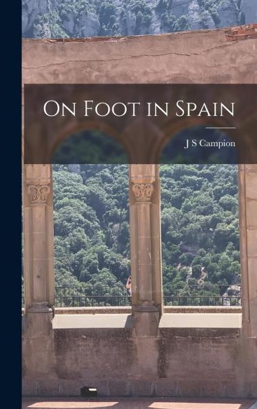 On Foot in Spain: a Walk from the Bay of Biscay to the Mediterranean Volume
