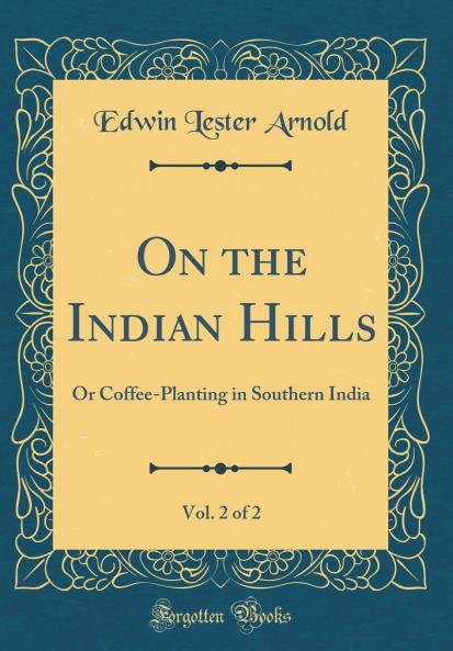 On the Indian Hills : Or Coffee-Planting in Southern India Volume 2