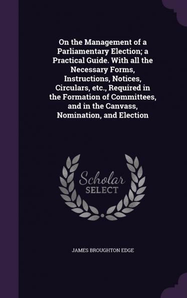 On the Management of a Parliamentary Election: a Practical Guide Volume