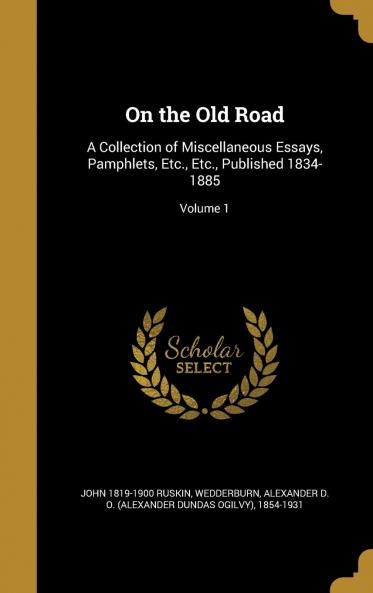 On the Old Road : a Collection of Miscellaneous Essays Pamphlets Etc. Etc. Published 1834-1885 Volume 1