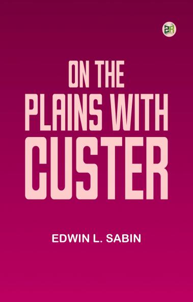 On the Plains With Custer; With Illustrations by Charles H. Stephens Volume