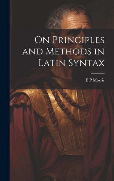 On Principles and Methods in Latin Syntax Volume