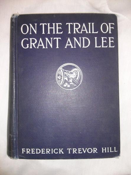 On the Trail of Grant and Lee : a Narrative History of the Boyhood and Manhood of Two Great Americans Based Upon Their Writings Official Records and Other Authoritative Information Volume