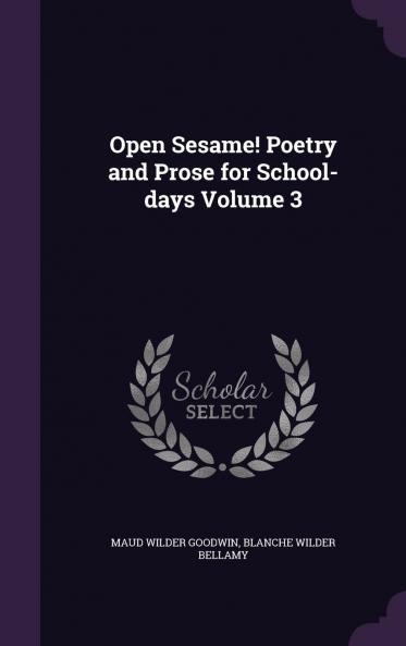 Open Sesame! Poetry and Prose for School-Days Volume 3