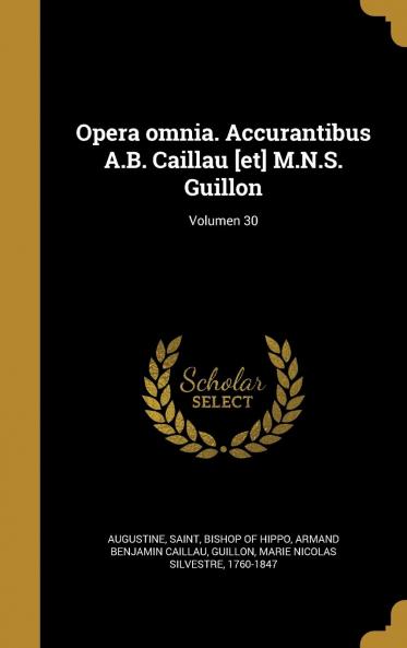 Opera Omnia. Accurantibus A.B. Caillau [Et] M.N.S. Guillon Volume 30