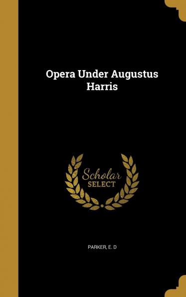 Opera Under Augustus Harris Volume