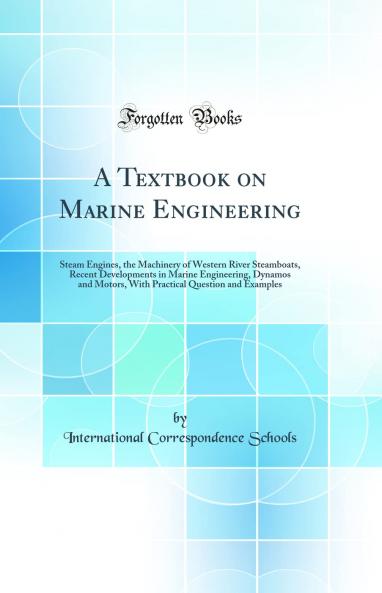 Textbook on Marine Engineering: Steam Engines the Machinery of Western River Steamboats Recent Developments in Marine Engineering Dynamos and Motors With Practical Question and Examples (Classic Reprint)