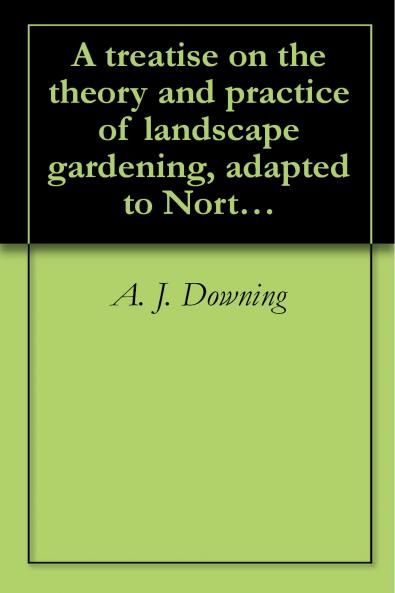 Treatise on the Theory and Practice of Landscape Gardening (Classic Reprint)