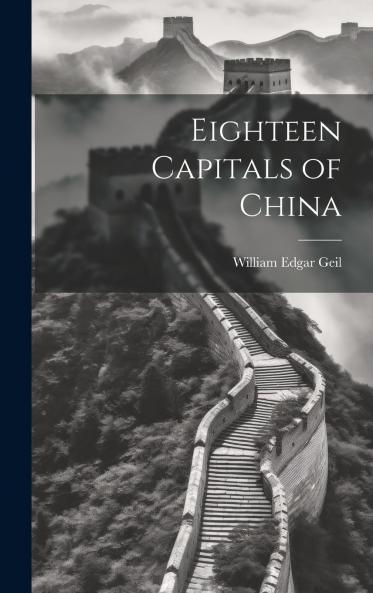 Eighteen Capitals of China (Classic Reprint)