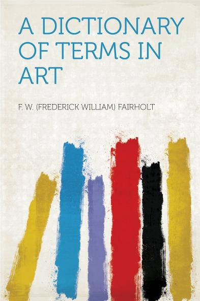 Dictionary of Terms in Art (Classic Reprint)