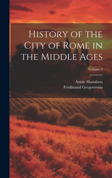 History of the City of Rome in the Middle Ages Vol. 3 (Classic Reprint)