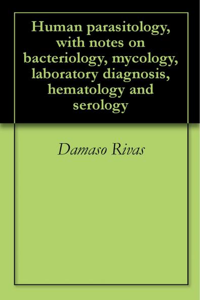 Human Parasitology: With Notes on Bacteriology Mycology Laboratory Diagnosis Hematology (Classic Reprint)