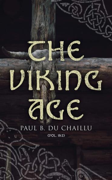 Viking Age Vol. 1 of 2: The Early History Manners and Customs of the Ancestors of the English-Speaking Nations Illustrating From the Antiquities Discovered in Mounds Cairns and Bogs as Well as From the Ancient Sagas and Eddas (Classic Reprint)