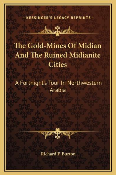 Gold-Mines of Midian and the Ruined Midianite Cities: A Fortnight''s Tour in North-Western Arabia (Classic Reprint)