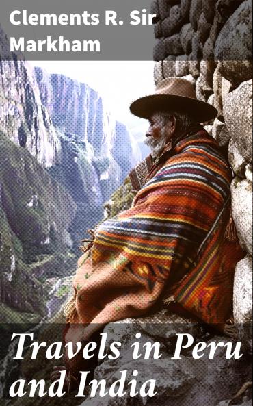 Travels in Peru and India While Superintending the Collection of Chinchona Plants and Seeds in South America and Their Introduction Into India (Classic Reprint)