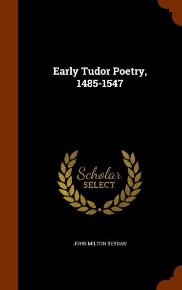 Early Tudor Poetry 1485-1547 (Classic Reprint)