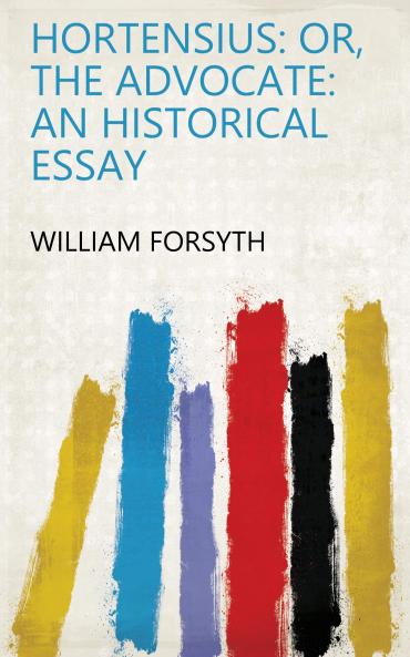Hortensius: Or the Advocate; An Historical Essay (Classic Reprint)
