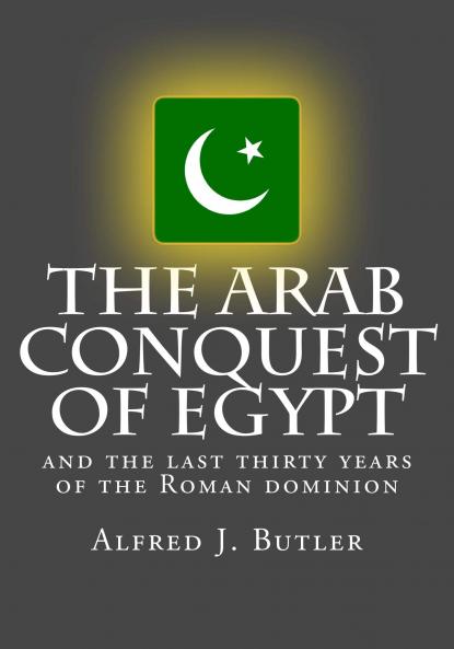 Arab Conquest of Egypt and the Last Thirty Years of the Roman Dominion (Classic Reprint)