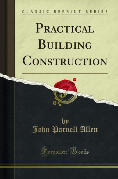 Practical Building Construction (Classic Reprint)