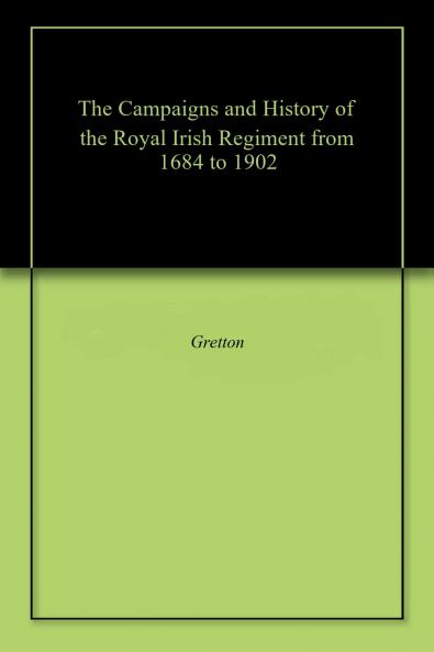 Campaigns and History of the Royal Irish Regiment: From 1684 to 1902 (Classic Reprint)