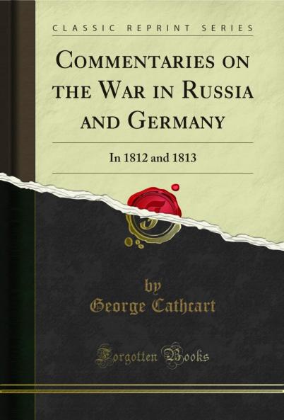 Commentaries on the War in Russia and Germany: In 1812 and 1813 (Classic Reprint)