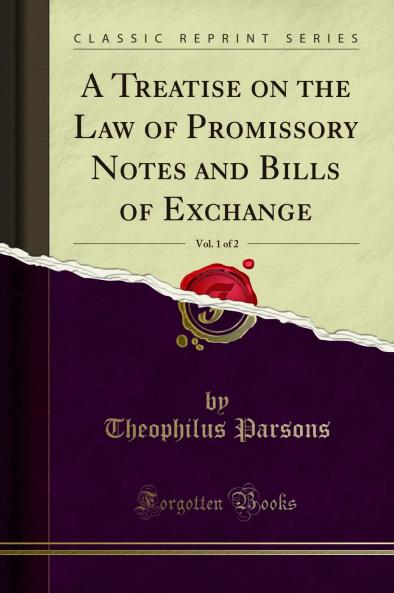 Treatise on the Law of Promissory Notes and Bills of Exchange Vol. 1 of 2 (Classic Reprint)