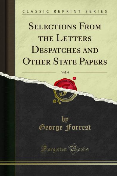 Selections From the Letters Despatches and Other State Papers Vol. 4 (Classic Reprint)