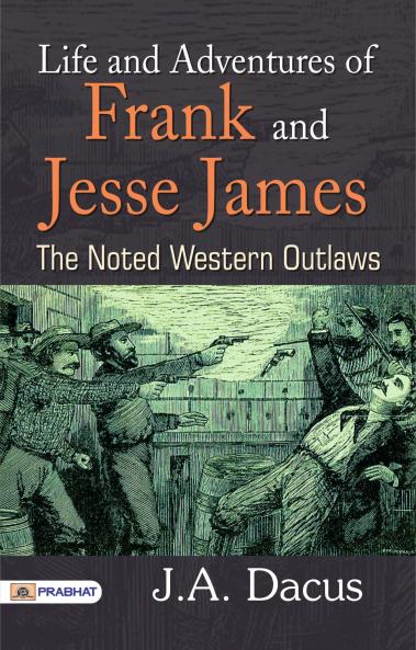 Life and Adventures of Frank and Jesse James: The Noted Western Outlaws (Classic Reprint)