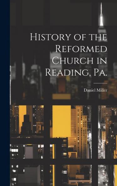 History of the Reformed Church in Reading Pa (Classic Reprint)