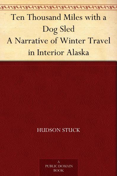 Ten Thousand Miles With a Dog Sled: A Narrative of Winter Travel in Interior Alaska (Classic Reprint)