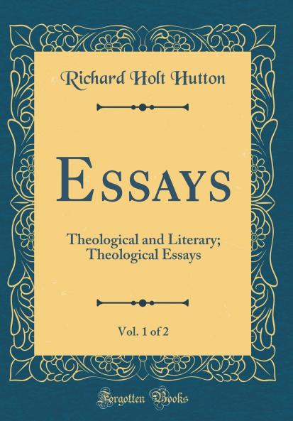 Essays Vol. 1 of 2: Theological and Literary; Theological Essays (Classic Reprint)