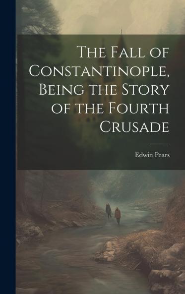 Fall of Constantinople Being the Story of the Fourth Crusade (Classic Reprint)