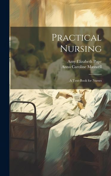 Practical Nursing: A Text-Book for Nurses (Classic Reprint)