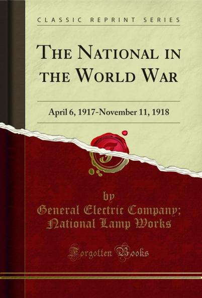 National in the World War: April 6 1917-November 11 1918 (Classic Reprint)