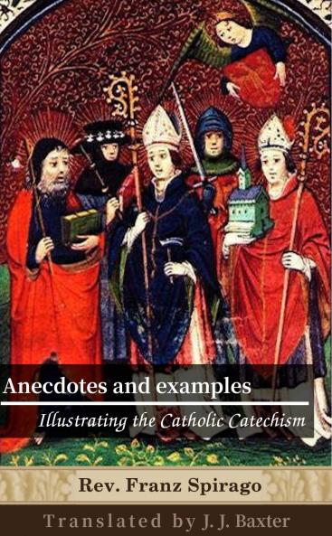 Anecdotes and Examples: Illustrating the Catholic Catechism (Classic Reprint)