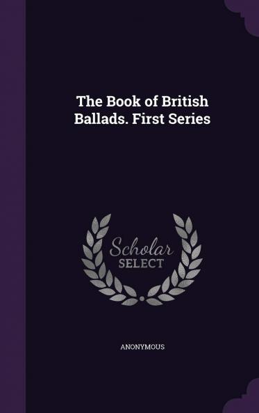Book of British Ballads: First Series (Classic Reprint)